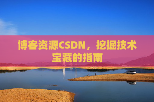 博客资源CSDN，挖掘技术宝藏的指南